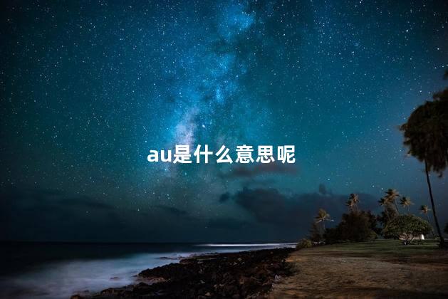 au是什么意思呢，au是啥意思