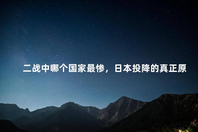 二战中哪个国家最惨，日本投降的真正原因