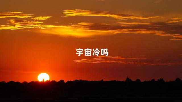 宇宙冷吗,为什么太空很冷