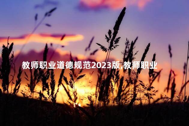 教师职业道德规范2023版,教师职业道德规范的内容