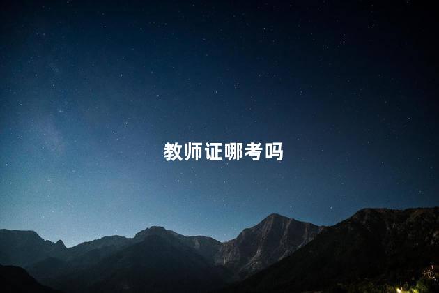 教师证哪考吗 教师资格证考了也没用
