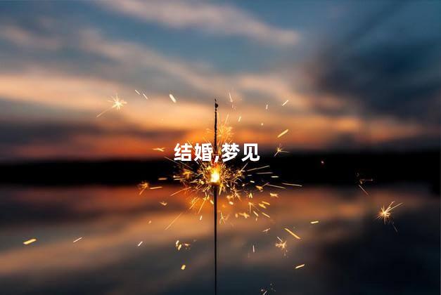 梦见结婚是什么意思呢 梦见熟人结婚什么预兆