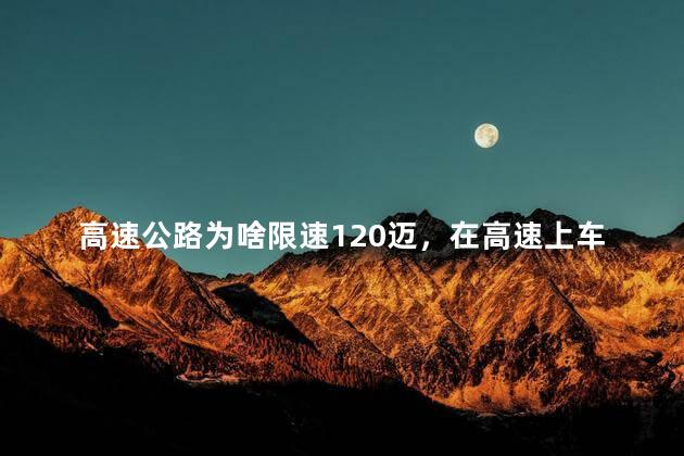 高速公路为啥限速120迈，在高速上车速超过120